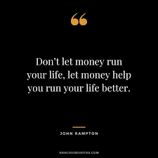 Don T Let Money Run Your Life Let Money Help You Run Your Life Better John Rampton Money Quotes S Money Quotes Best Inspirational Quotes Powerful Quotes