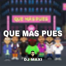 letra de qué más pues (remix) ft. Que Mas Pues Single By Dj Maxi Spotify