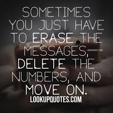 Sometimes You Just Have To Erase The Messages Delete The Numbers And Move On Badrelationsh Bad Relationship Quotes Happy Quotes Positive Happy Quotes Funny
