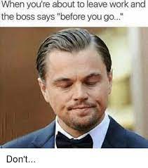 I will cherish the memories i've made here. 20 Leaving Work Meme For Wearied Employees Sayingimages Com