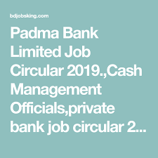 Description of role maintain timely, accurate & effective communication with all local cash handling control managers in the department. Padma Bank Limited Job Circular 2019 Cash Management Officials Job Circular Cash Management Bank Jobs
