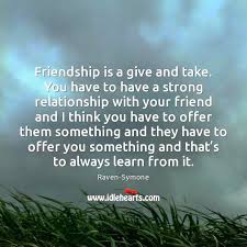 Check spelling or type a new query. Friendship Is A Give And Take You Have To Have A Strong Idlehearts