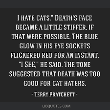 I Hate Cats Death S Face Became A Little Stiffer If That Were Possible The Blue Glow