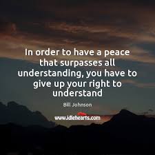 Philippians 4:7 english standard version (esv) 7 and the peace of god, which surpasses all understanding, will guard your hearts and your minds in christ jesus. In Order To Have A Peace That Surpasses All Understanding You Have Idlehearts