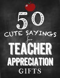 Teachers change lives every day, so take a moment to say thank you! 50 Cute Sayings For Teacher Appreciation Gifts For The Best Teacher Gifts