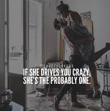 If She Drives You Crazy She S The Probably One Love Quotes Funny Relationship Quotes Romantic Quotes For Him