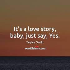 It S A Love Story Baby Just Say Yes Idlehearts