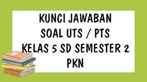 Kunci Jawaban Pkn Kelas 5 Sd Uts Semester 2 Ulangan Tengah Semester Genap Tahun 2021 Halaman All Tribun Pontianak