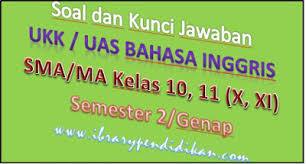 Soal Dan Kunci Jawaban Ukk Uas Bahasa Inggris Kelas 10 11 X Xi Semester 2 Genap Library Pendidikan