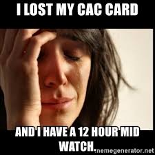 Check spelling or type a new query. I Lost My Cac Card And I Have A 12 Hour Mid Watch First World Problems Meme Generator