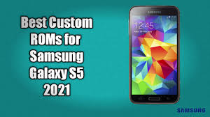 Best Custom Roms For Galaxy S5 2021