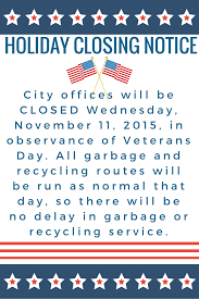 Holiday Closing Notice City Offices Will Be Closed Wednesday November 11 2015 In Observance Of Veterans Day H Recycling Services City Office Veterans Day