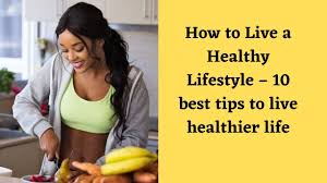 How to accept your food decisions on the road to a healthy lifestyle How To Live A Healthy Lifestyle 10 Best Tips To Live Healthier Life