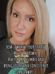 I don't have Snapchat. If you're serious about someone, then act like a  true masculine, chivalrous man. I'm not made for this generation. Mostly  gone are the old school traditions and respectful