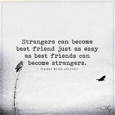Stranger quotes is feeling drained. Strangers Can Become Best Friends Stranger Quotes Real Friendship Quotes Guy Friendship Quotes