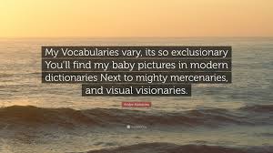 My vocabularies vary, its so exclusionary you'll find my baby pictures in modern. Andre Nickatina Quote My Vocabularies Vary Its So Exclusionary You Ll Find My Baby Pictures In Modern Dictionaries Next To Mighty Mercenaries