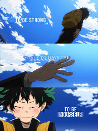 To Be Strong Means To Have The Courage To Be Yourself Izuku Midoriya Boku No Hero Quotes Hero Quotes Anime Qoutes Never See You Again