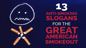 Today you hear people say things about smokers that used to be said about homosexuals they pollute the environment; 13 Great American Smokeout Slogans For Your Promotional Products