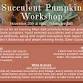 Sassafras Succulent Pumpkin Workshop