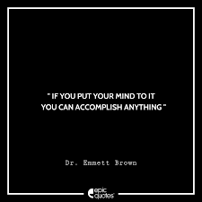 If You Put Your Mind To It You Can Accomplish Anything Dr Emmett Brown