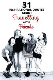 31 Inspirational Quotes About Travelling With Friends Itsallbee Solo Travel Adventure Tips