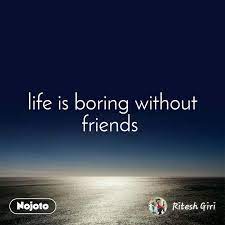 Life Is Boring Without Friends Life Is Boringwitho Nojoto
