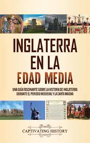 Blog inglaterra quiere convencerles para que vengan a visitar londres y descubran el resto de inglaterra y gran bretaña. Inglaterra En La Edad Media Una Guia Fascinante Sobre La Historia De Inglaterra Durante El Periodo Medieval Y La Carta Magna Amazon De History Captivating Fremdsprachige Bucher
