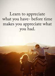 Take anything that is above you to god, lift it, bless it. Appreciate What You Have Quotes Learn To Appreciate What You Have Before Time M Appreciate Life Quotes Appreciate What You Have Inspirational Quotes Collection