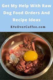 Get My Help With Raw Dog Food Orders And Recipe Ideas K9sovercoffee Raw Dog Food Recipes Dog Food Recipes Cook Dog Food
