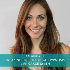 113: Breaking Free Through Hypnosis with Grace Smith