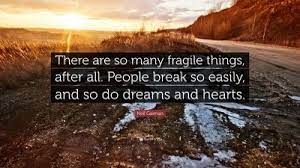 Neil Gaiman Quote: “There Are So Many Fragile Things, After All. People  Break So Easily, And