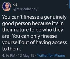 Dopl3r Com Memes Gt Terricalashay You Cant Finesse A Genuinely Good Person Because Its In Their Nature To Be Who They Are You Can Only Finesse Yourself Out Of Having Access