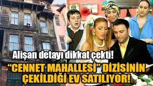 Alişan,cennet mahallesi roman zamanlarına döndü. Cennet Mahallesi Dizisinin Cekildigi Ev Satiliyor Ucankus