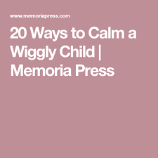20 Ways To Calm A Wiggly Child Children Calm Teaching Kids