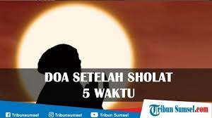 Kumpulan Doa Setelah Sholat 5 Waktu Bacaan Dzikir Setelah Sholat Ashar Lengkap Tulisan Arab Latin Tribunnews Bogor