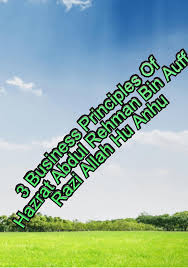 One of the wealthiest sahabas, he is known for being one o. 3 Business Principles Of Hazrat Abdul Rehman Bin Auff Razi Allah Hu Anhu Steemit