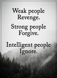 Weak people take revenge from them who hurt them, strong people forgive them and intelligent to answer the question, let me first provide the full quote: Quotes Weak People Revenge Strong People Forgive Intelligent People Ignore Good Life Quotes Wise Quotes Life Quotes