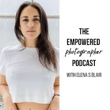 The Empowered Photographer Podcast with Elena S Blair ...