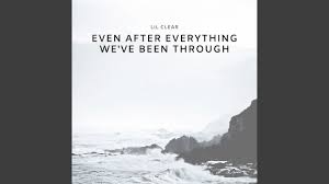 Even After Everything We Ve Been Through Youtube