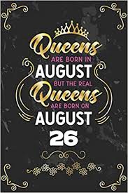 Everyone wants to hangout with them. Buy Queens Are Born In August But The Real Queens Are Born On August 26 Funny Blank Lined Notebook Gift For Women And Birthday Card Alternative For Friend Or Coworker Book Online