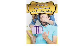 Last year he got me one of those things you put on men like anything digital or electronic. Poems For My Husband On His Birthday Poetry Written For Your Husband By You With A Little Help From Us Writer You The 9781723827808 Amazon Com Books