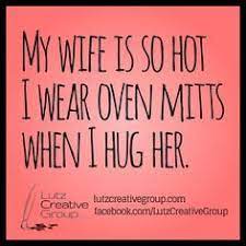 Knows his wife is trying to sleep. My Wife Is So Hot I Wear Oven Mitts When I Hug Her Love My Wife Quotes Love Quotes For Wife Wife Quotes