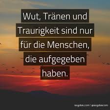 Spruch Wut Tranen Und Traurigkeit Sind Nur Fur Die Sagdas