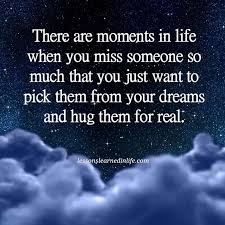 Hurt quotes love relationship babyloss miscarriage tears. There Are Moments In Life When You Miss Someone So Much That You Just Want To Pick Them Lessons Learned In Life Quotes Lessons Learned In Life Missing Someone