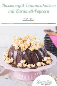 sweet easy enie backt nuss nougat bananenkuchen mit karamell popcorn rezept bananen kuchen bananenkuchen nuss nougat