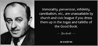 Ben Hecht quote: Immorality, perversion, infidelity, cannibalism, etc., are  unassailable by church and...