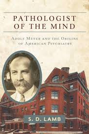 Pathologist Of The Mind Adolf Meyer And The Origins Of