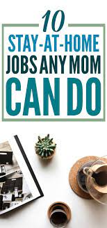 10 Stay At Home Jobs Any Mom Can Do Home Jobs Stay At Home Jobs Stay At Home