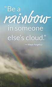 Brighten Someone S Day Today Be A Rainbow In Someone Else S Cloud Maya Angelou Inspirational Words Inspirational Bible Quotes Words
