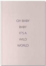 To advance toward the speaker or toward a specified place; Oh Baby Baby It S A Wild World Notebook Juniqe